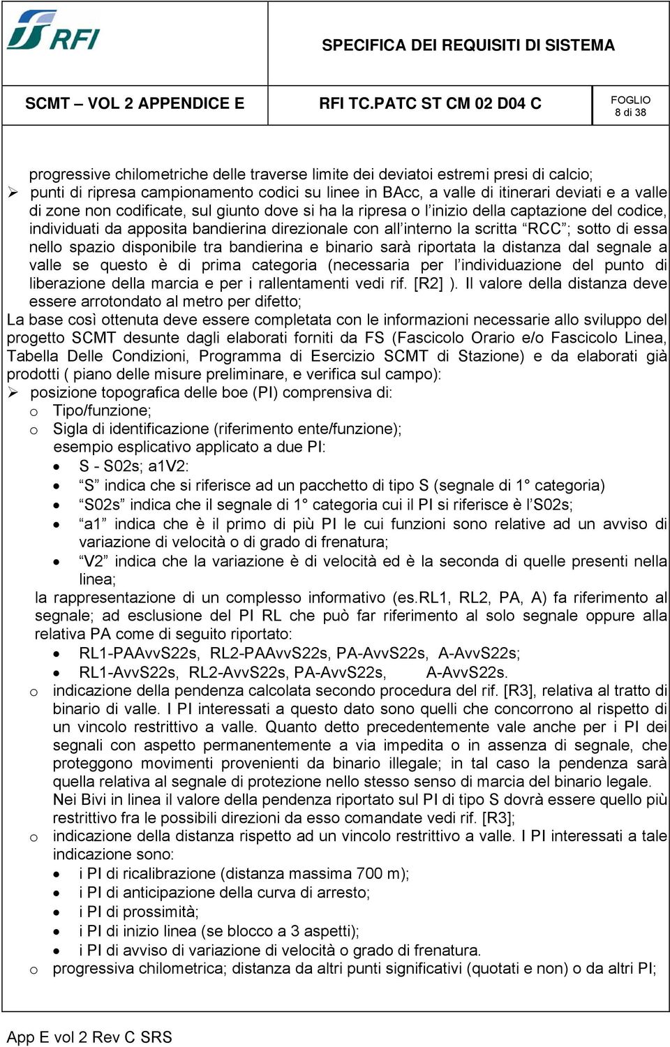 disponibile tra bandierina e binario sarà riportata la distanza dal segnale a valle se questo è di prima categoria (necessaria per l individuazione del punto di liberazione della marcia e per i