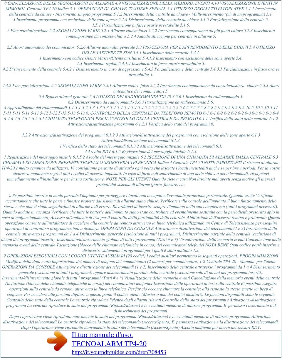 1.4 Disinserimento della centrale da chiave 5.1.5 Parzializzazione della centrale 5. 1.5.1 Parzializzazione in fasce orarie prestabilite 5.1.5. 2 Fine parzializzazione 5.2 SEGNALAZIONI VARIE 5.2.1 Allarme chiave falsa 5.