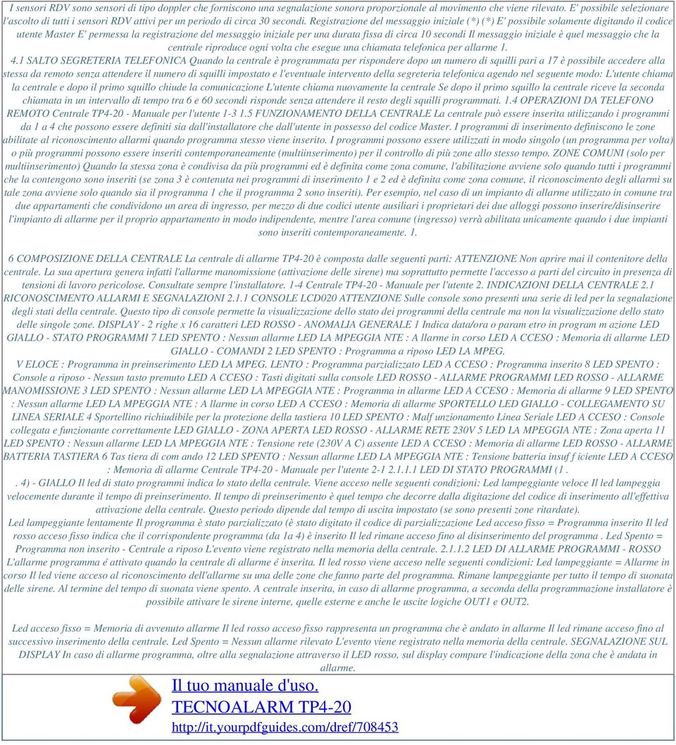 Registrazione del messaggio iniziale (*) (*) E' possibile solamente digitando il codice utente Master E' permessa la registrazione del messaggio iniziale per una durata fissa di circa 10 secondi Il