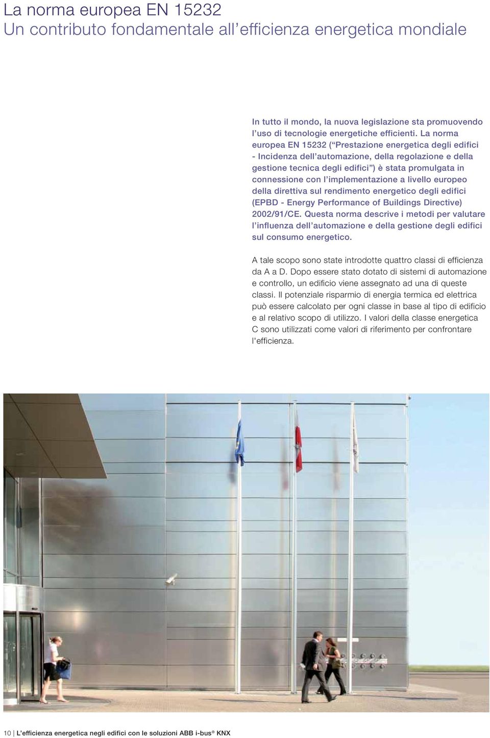 implementazione a livello europeo della direttiva sul rendimento energetico degli edifici (EPBD - Energy Performance of Buildings Directive) 2002/91/CE.