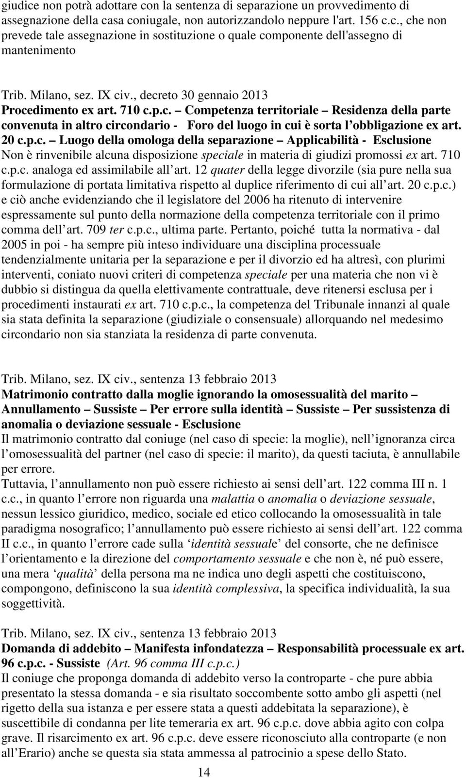 20 c.p.c. Luogo della omologa della separazione Applicabilità - Esclusione Non è rinvenibile alcuna disposizione speciale in materia di giudizi promossi ex art. 710 c.p.c. analoga ed assimilabile all art.