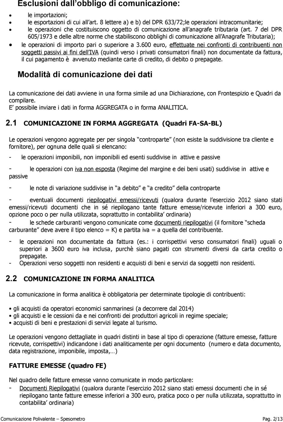 7 del DPR 605/1973 e delle altre norme che stabiliscono obblighi di comunicazione all Anagrafe Tributaria); le operazioni di importo pari o superiore a 3.