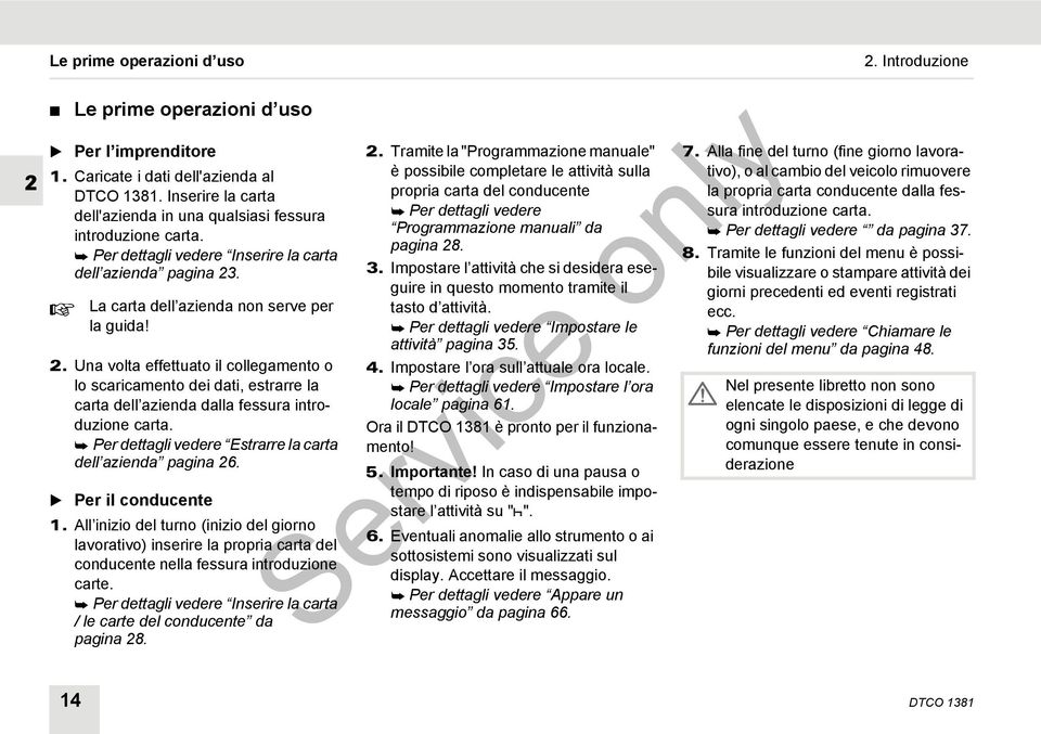 Per dettagli vedere Estrarre la carta dell azienda pagina 26. Per il conducente 1.