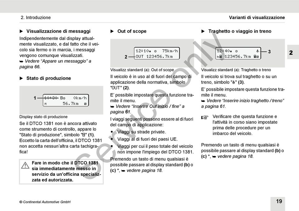 7km Display stato di produzione Se il DTCO 1381 non è ancora attivato come strumento di controllo, appare lo "Stato di produzione", simbolo "" (1).