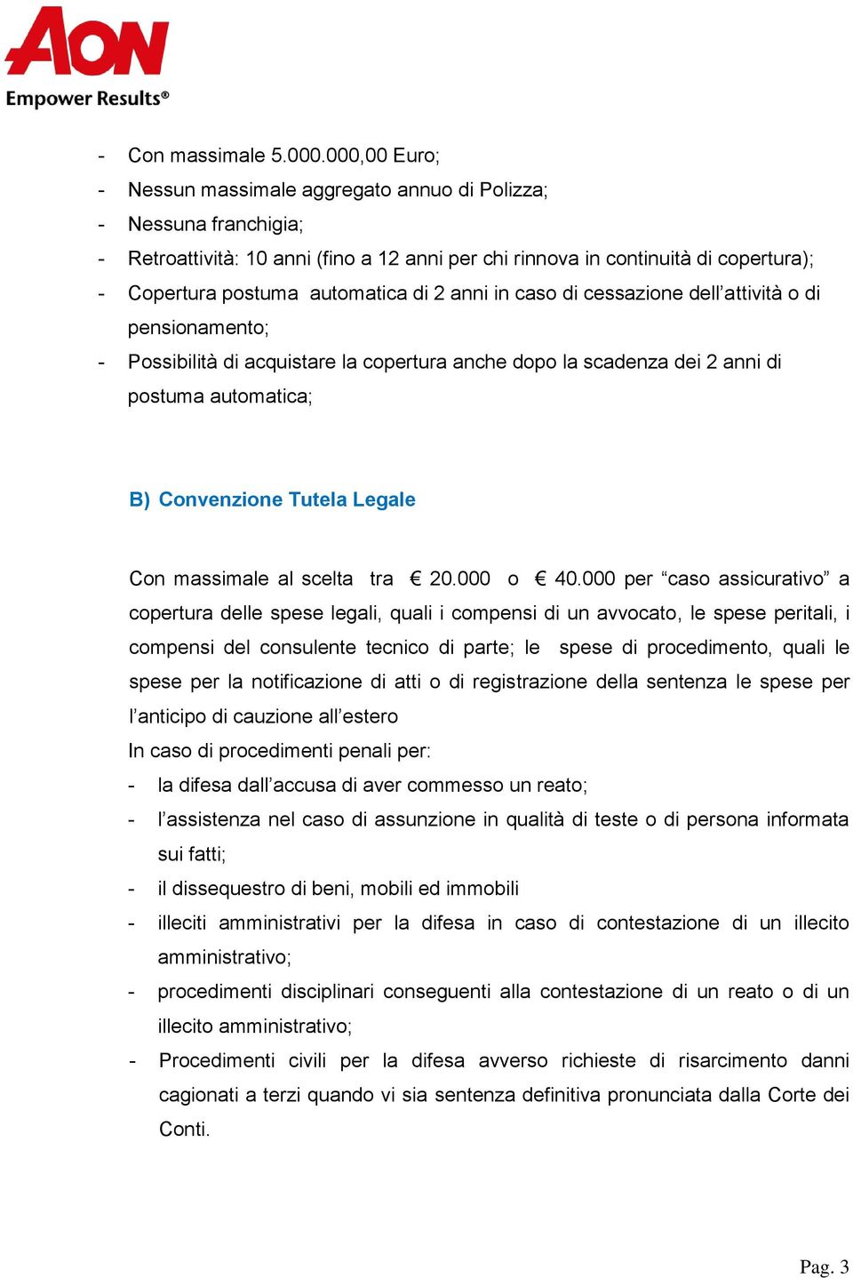 di 2 anni in caso di cessazione dell attività o di pensionamento; - Possibilità di acquistare la copertura anche dopo la scadenza dei 2 anni di postuma automatica; B) Convenzione Tutela Legale Con