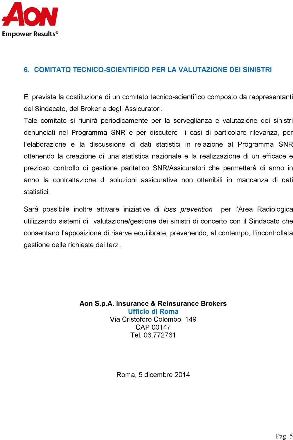 discussione di dati statistici in relazione al Programma SNR ottenendo la creazione di una statistica nazionale e la realizzazione di un efficace e prezioso controllo di gestione paritetico