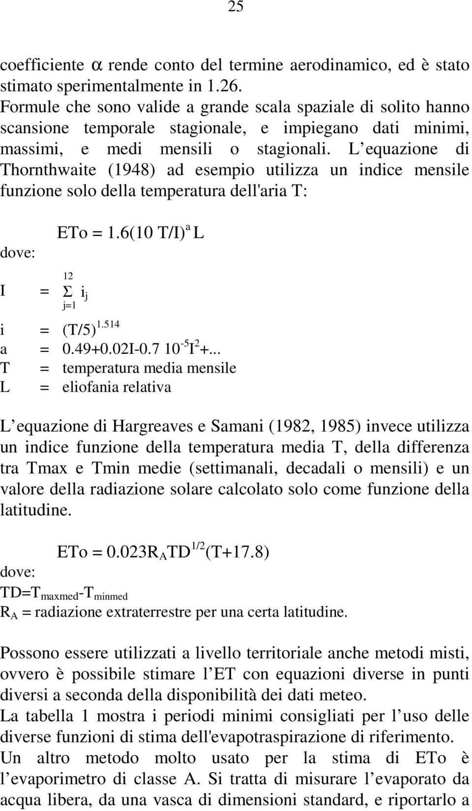 L equazione di Thornthwaite (1948) ad esempio utilizza un indice mensile funzione solo della temperatura dell'aria T: dove: I = ETo = 1.6(10 T/I) a L 12 Σ i j j=1 i = (T/5) 1.514 a = 0.49+0.02I-0.