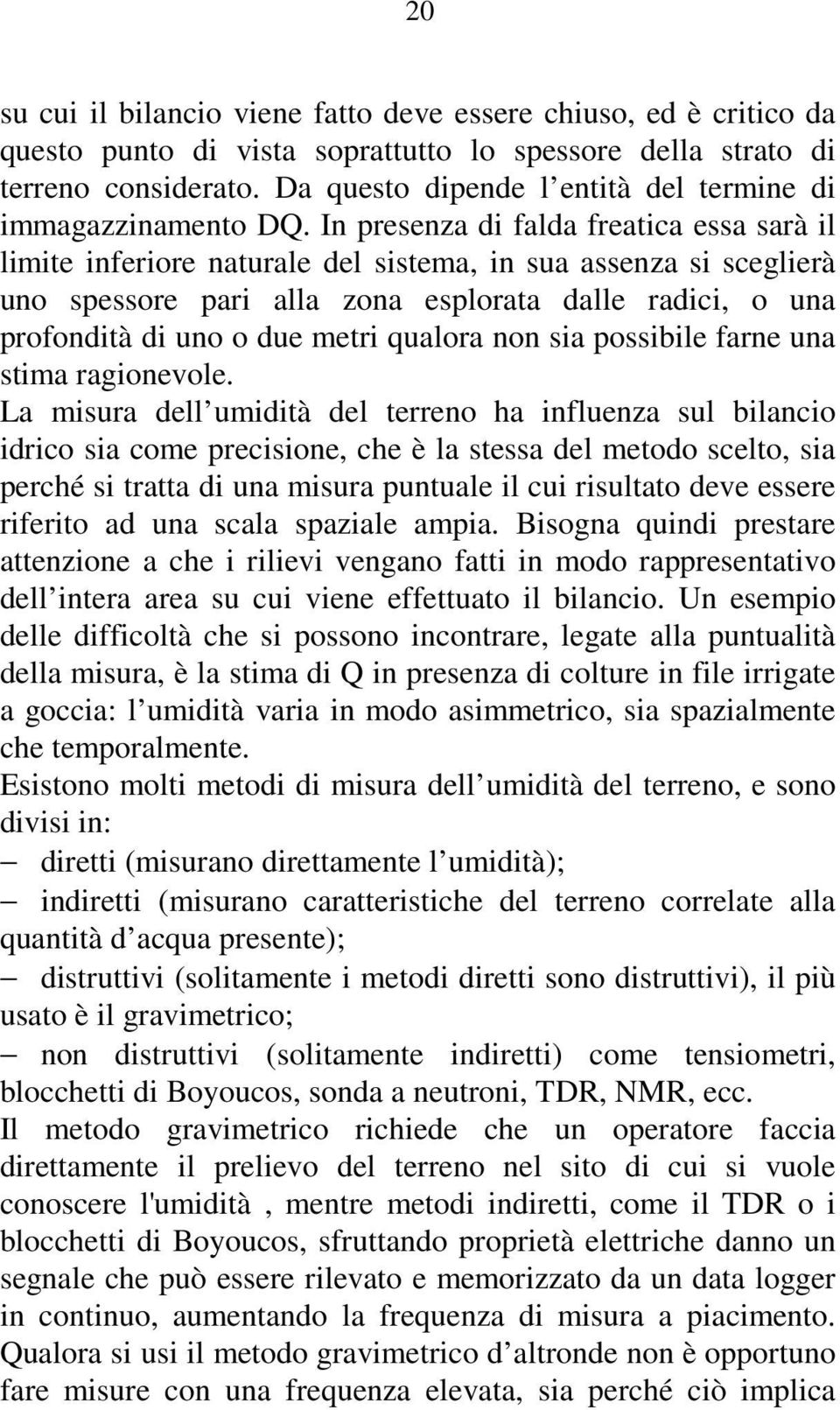 In presenza di falda freatica essa sarà il limite inferiore naturale del sistema, in sua assenza si sceglierà uno spessore pari alla zona esplorata dalle radici, o una profondità di uno o due metri