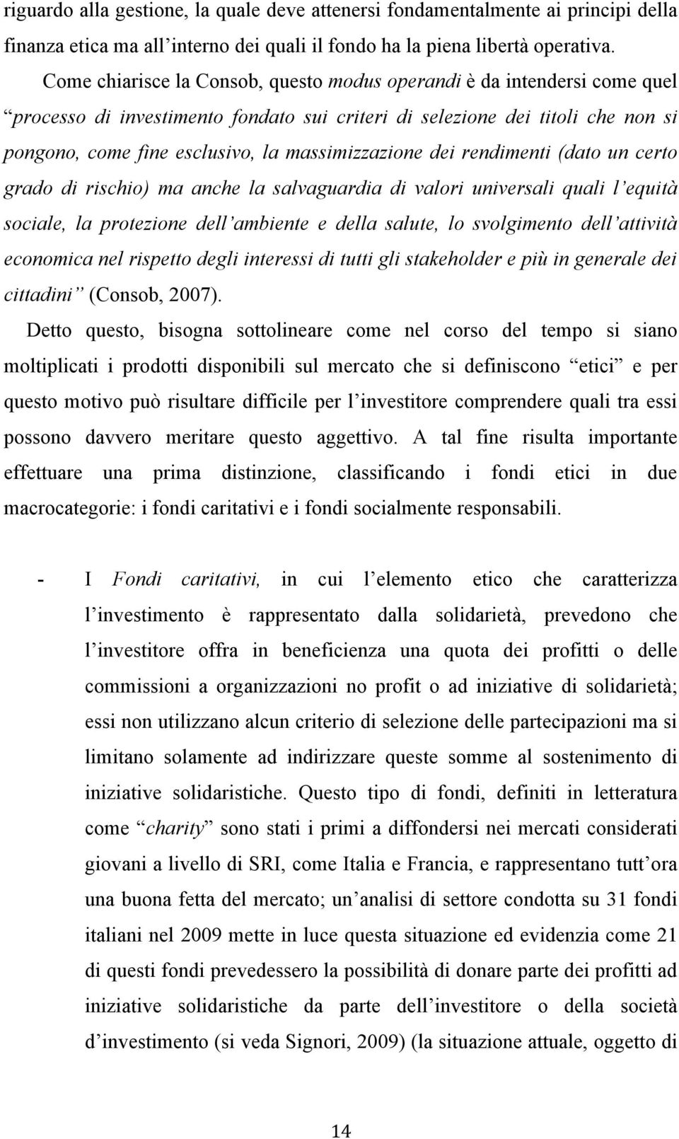 massimizzazione dei rendimenti (dato un certo grado di rischio) ma anche la salvaguardia di valori universali quali l equità sociale, la protezione dell ambiente e della salute, lo svolgimento dell