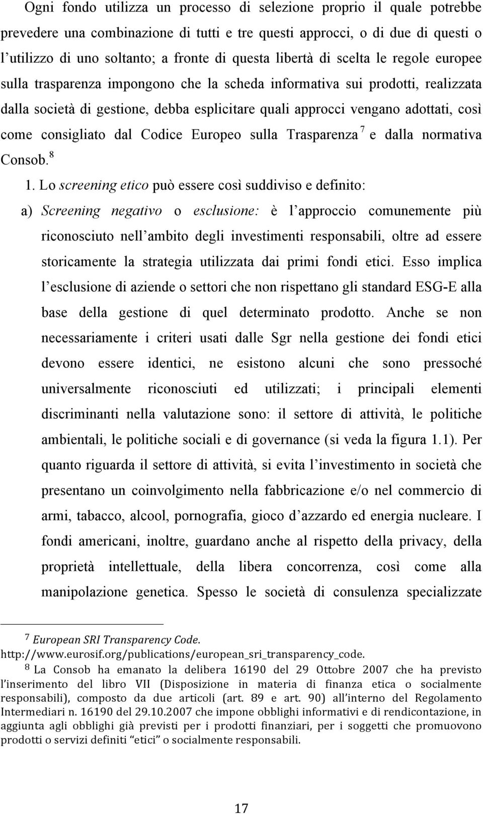 come consigliato dal Codice Europeo sulla Trasparenza 7 e dalla normativa Consob. 8 1.