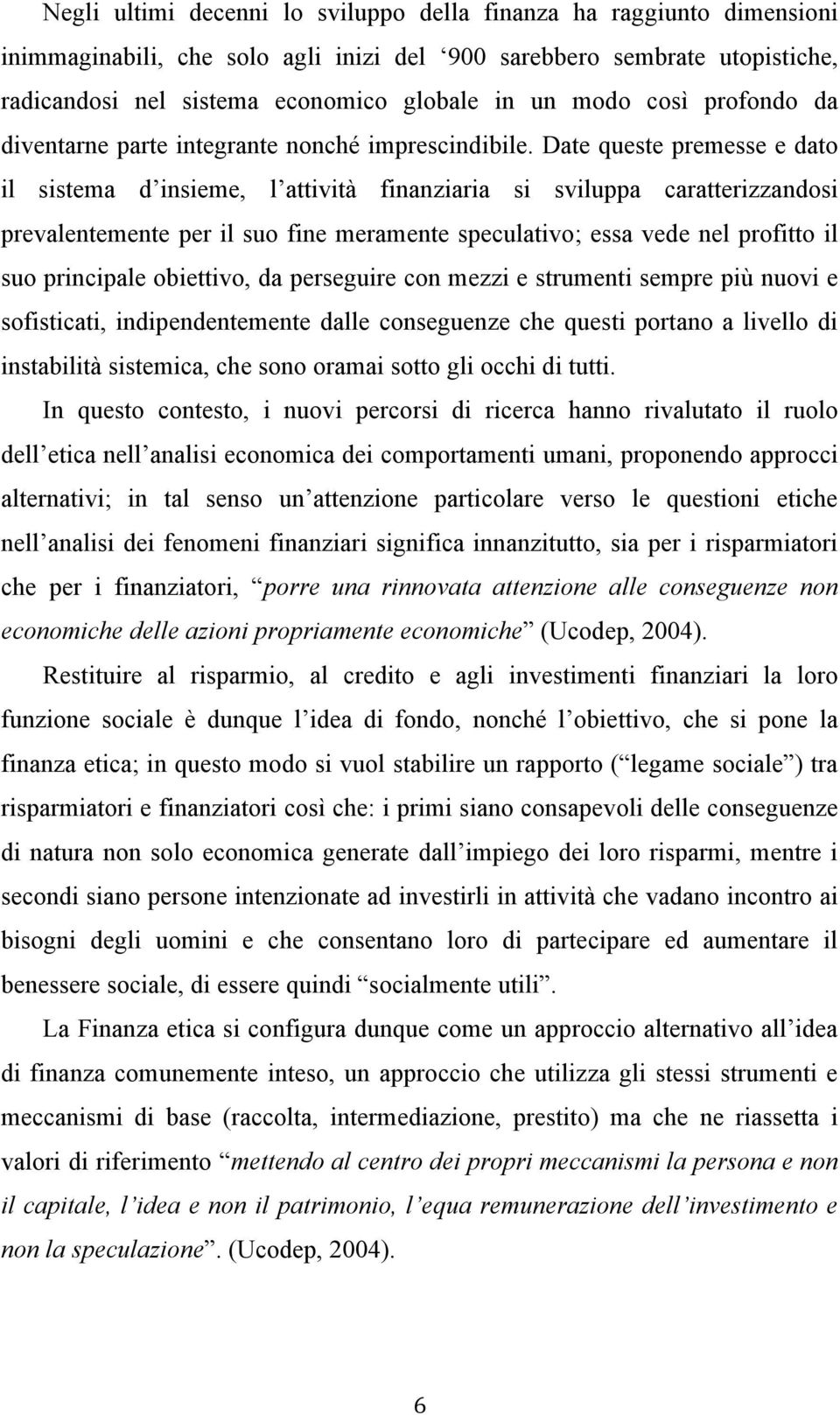 Date queste premesse e dato il sistema d insieme, l attività finanziaria si sviluppa caratterizzandosi prevalentemente per il suo fine meramente speculativo; essa vede nel profitto il suo principale