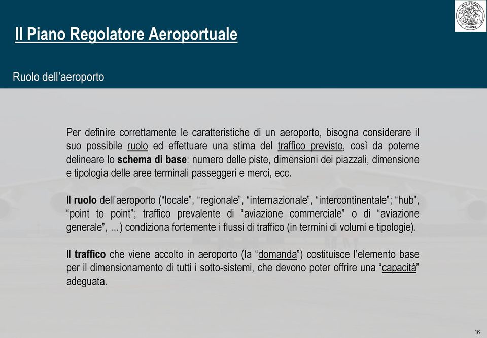 Il ruolo dell aeroporto ( locale, regionale, internazionale, intercontinentale ; hub, point to point ; traffico prevalente di aviazione commerciale o di aviazione generale, ) condiziona