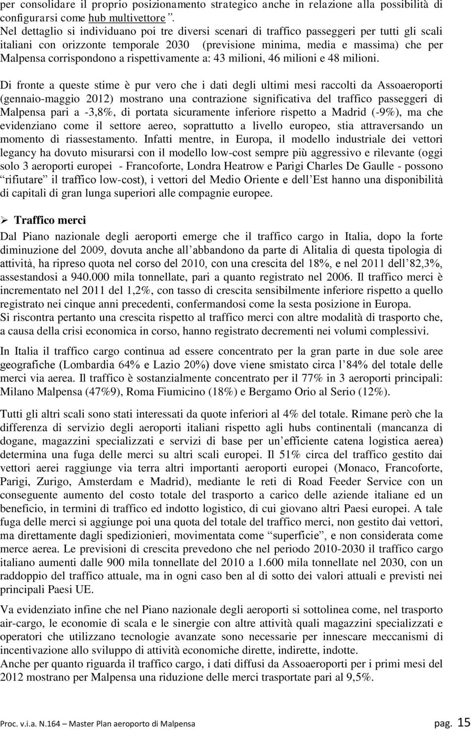 corrispondono a rispettivamente a: 43 milioni, 46 milioni e 48 milioni.