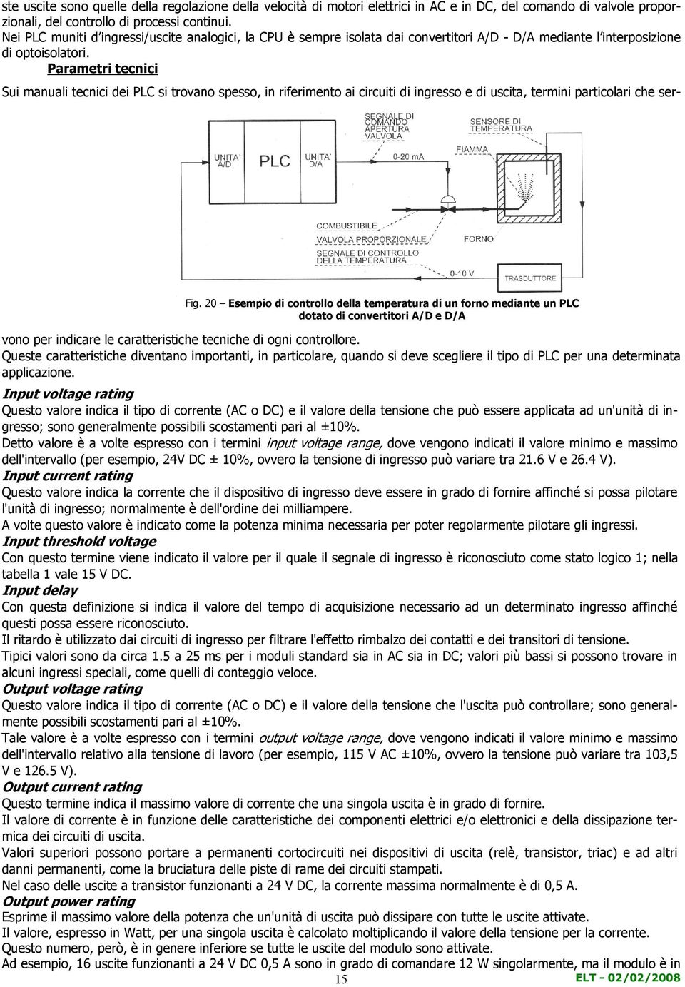 20 Esempio di controllo della temperatura di un forno mediante un PLC dotato di convertitori A/D e D/A Sui manuali tecnici dei PLC si trovano spesso, in riferimento ai circuiti di ingresso e di