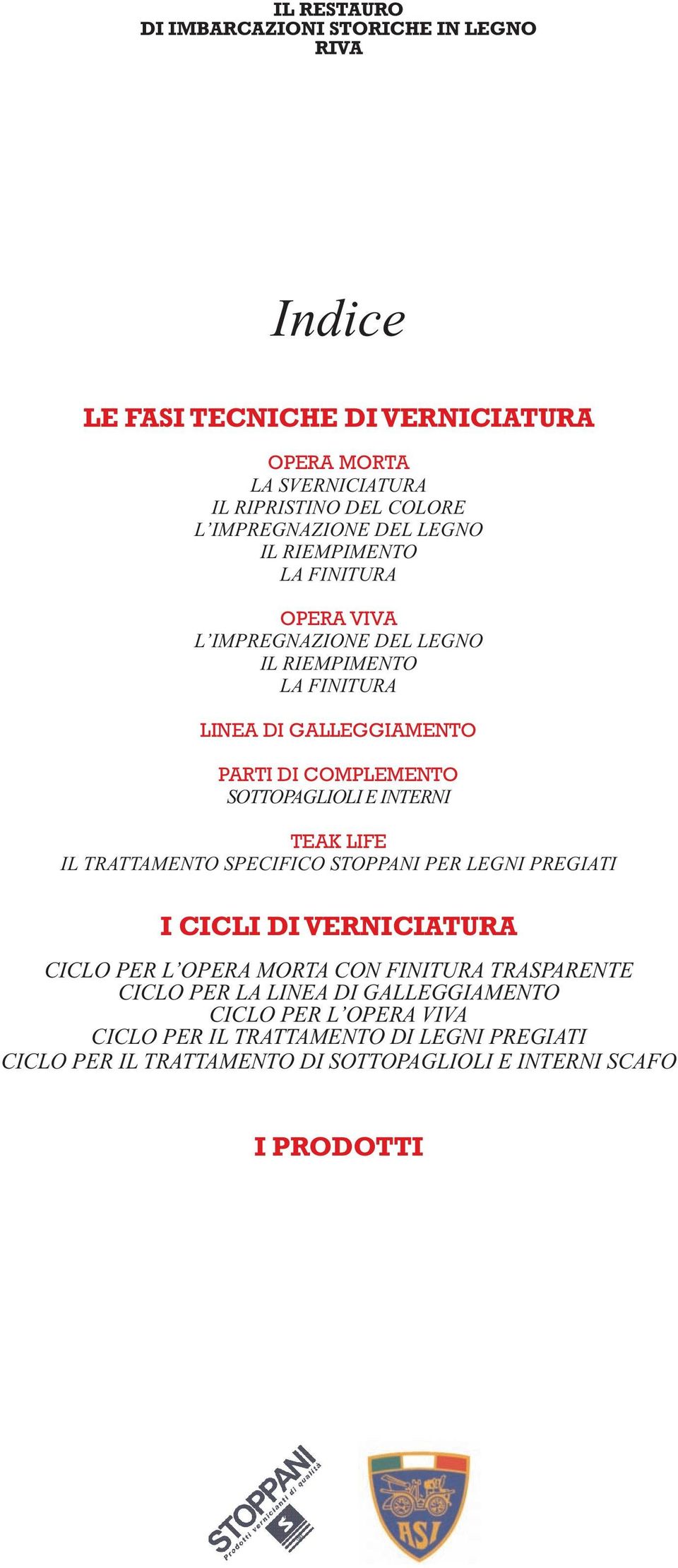 TRATTAMENTO SPECIFICO STOPPANI PER LEGNI PREGIATI I CICLI DI VERNICIATURA CICLO PER L OPERA MORTA CON FINITURA TRASPARENTE CICLO PER LA LINEA DI