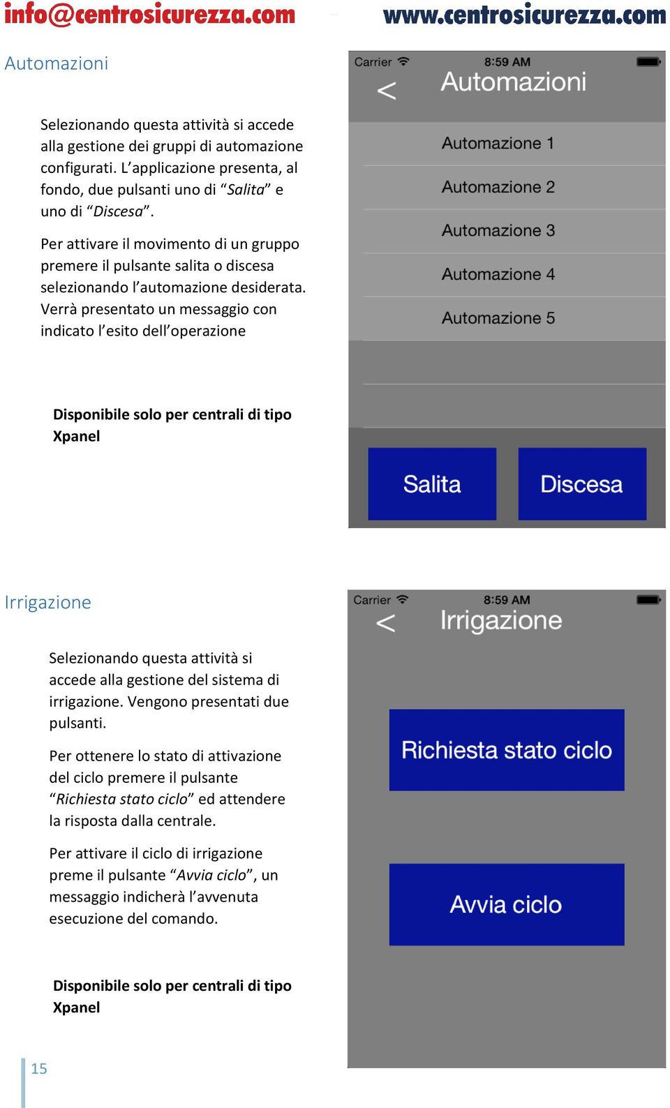 Verrà presentato un messaggio con indicato l esito dell operazione Disponibile solo per centrali di tipo Xpanel Irrigazione Selezionando questa attività si accede alla gestione del sistema di