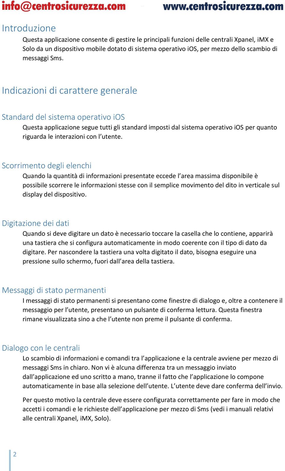 Indicazioni di carattere generale Standard del sistema operativo ios Questa applicazione segue tutti gli standard imposti dal sistema operativo ios per quanto riguarda le interazioni con l utente.