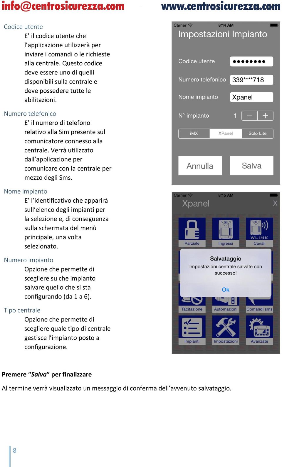 Numero telefonico E il numero di telefono relativo alla Sim presente sul comunicatore connesso alla centrale. Verrà utilizzato dall applicazione per comunicare con la centrale per mezzo degli Sms.