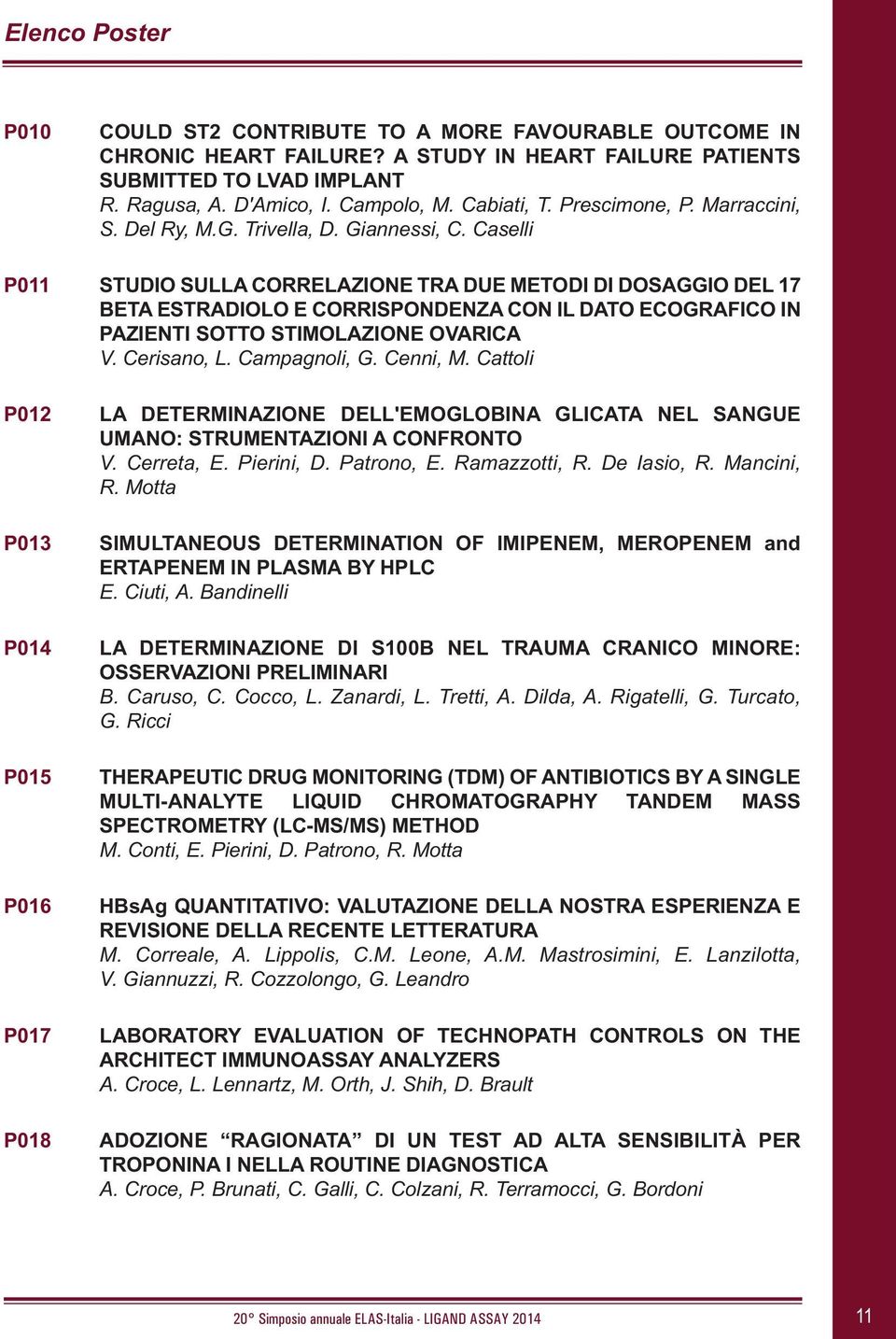 Caselli P011 STUDIO SULLA CORRELAZIONE TRA DUE METODI DI DOSAGGIO DEL 17 BETA ESTRADIOLO E CORRISPONDENZA CON IL DATO ECOGRAFICO IN PAZIENTI SOTTO STIMOLAZIONE OVARICA V. Cerisano, L. Campagnoli, G.