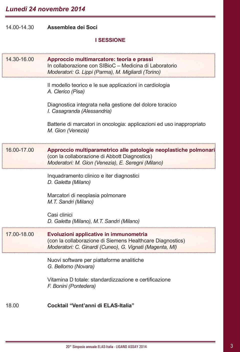 Casagranda (Alessandria) Batterie di marcatori in oncologia: applicazioni ed uso inappropriato M. Gion (Venezia) 16.00-17.