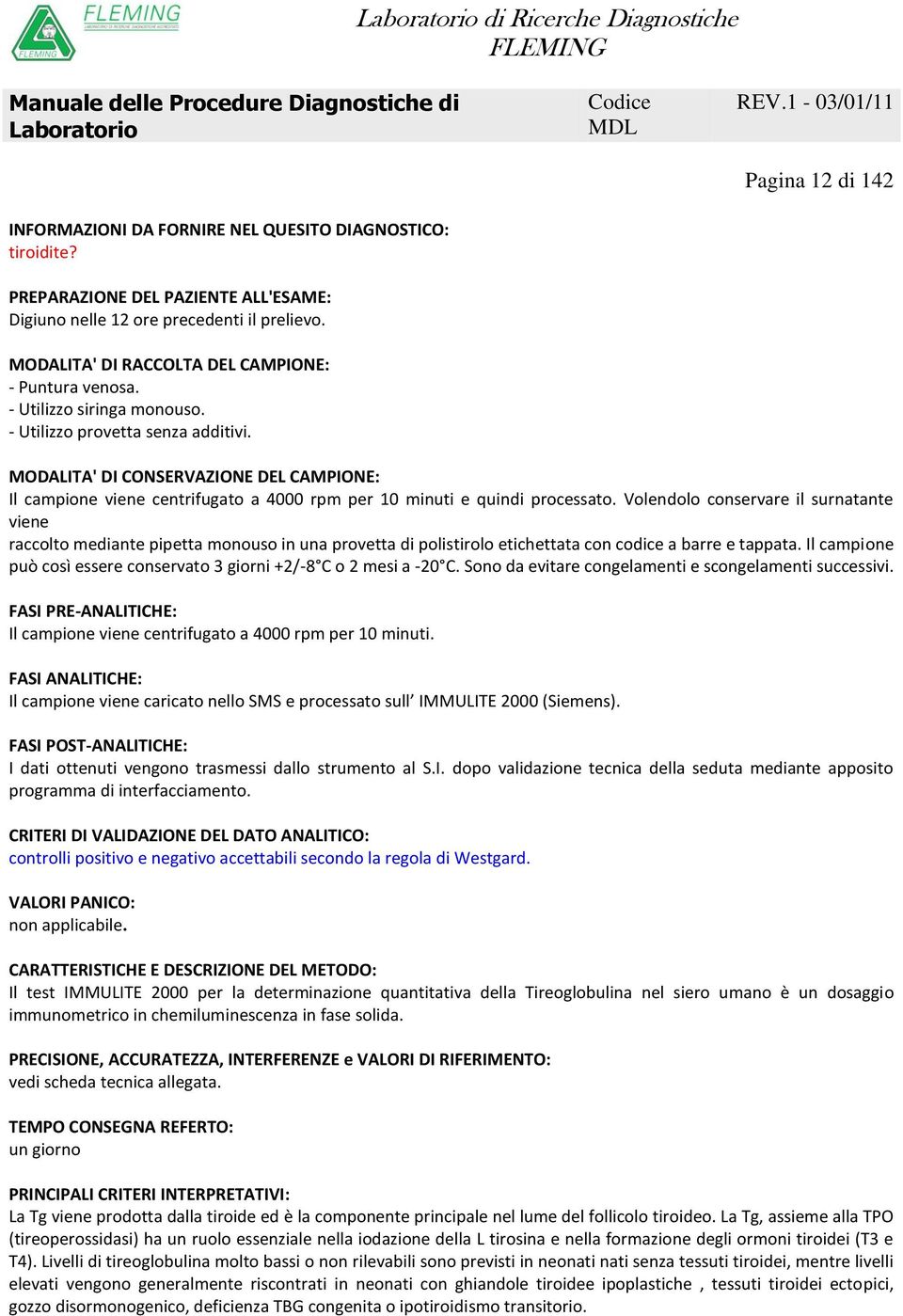 Il campione può così essere conservato 3 giorni +2/-8 C o 2 mesi a -20 C. Sono da evitare congelamenti e scongelamenti successivi. Il campione centrifugato a 4000 rpm per 10 minuti.