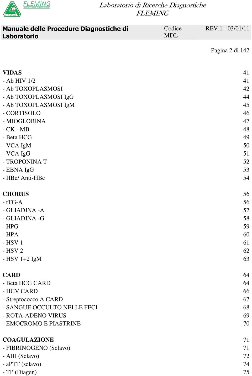 58 - HPG 59 - HPA 60 - HSV 1 61 - HSV 2 62 - HSV 1+2 IgM 63 CARD 64 - Beta HCG CARD 64 - HCV CARD 66 - Streptococco A CARD 67 - SANGUE OCCULTO NELLE