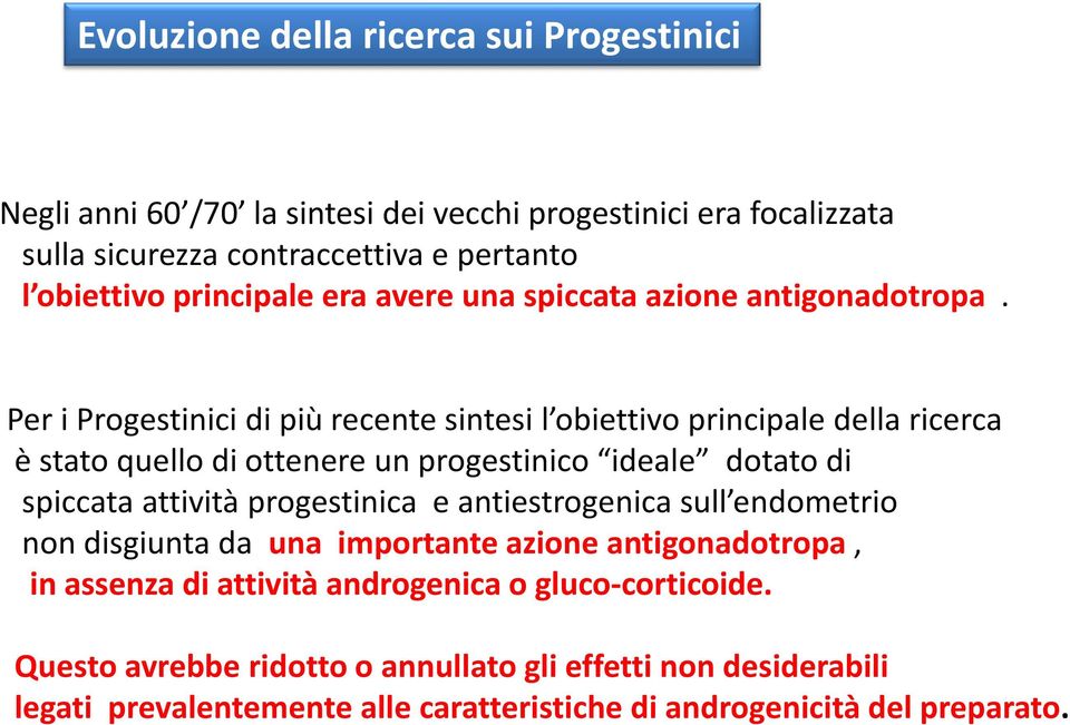 Per i Progestinici di più recente sintesi l obiettivo principale della ricerca è stato quello di ottenere un progestinico ideale dotato di spiccata attività progestinica