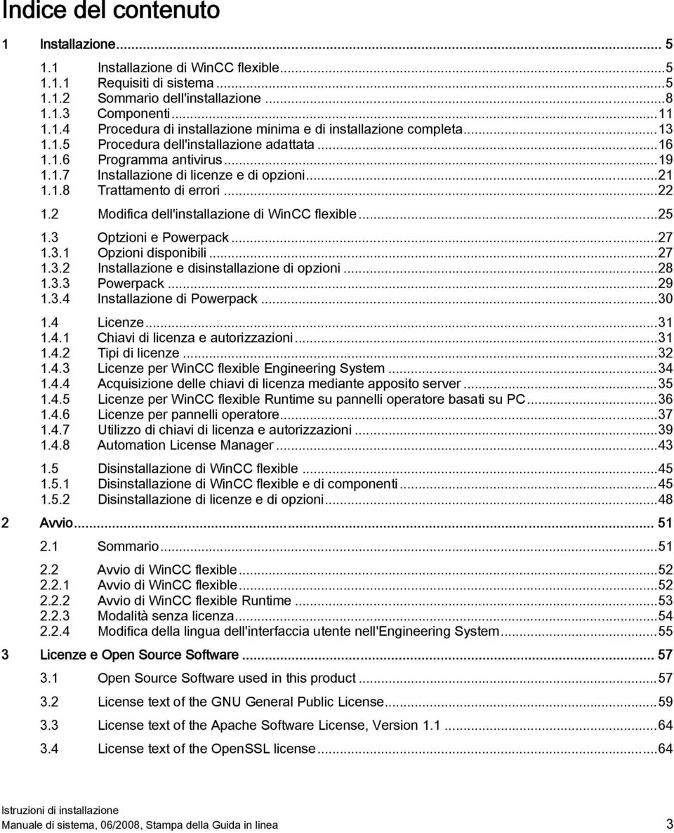 2 Modifica dell'installazione di WinCC flexible...25 1.3 Optzioni e Powerpack...27 1.3.1 Opzioni disponibili...27 1.3.2 Installazione e disinstallazione di opzioni...28 1.3.3 Powerpack...29 1.3.4 Installazione di Powerpack.