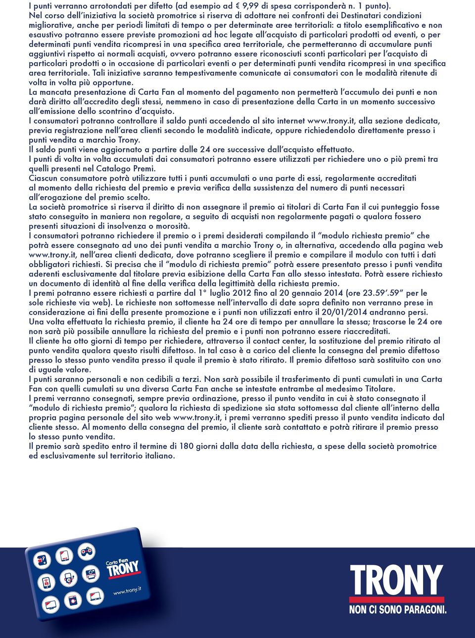 a titolo esemplificativo e non esaustivo potranno essere previste promozioni ad hoc legate allʼacquisto di particolari prodotti od eventi, o per determinati punti vendita ricompresi in una specifica