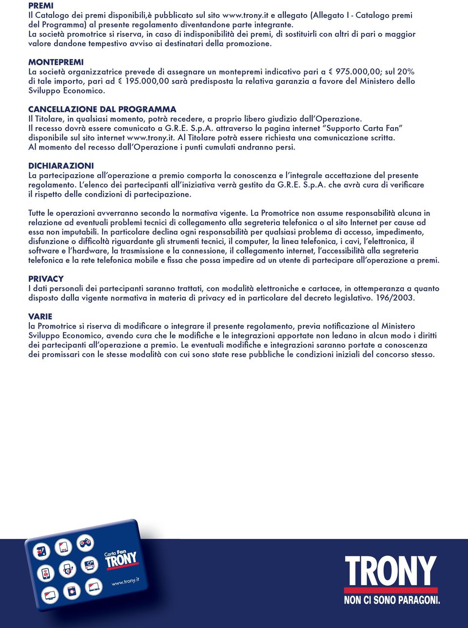 MONTEPREMI La società organizzatrice prevede di assegnare un montepremi indicativo pari a 975.000,00; sul 20% di tale importo, pari ad 195.