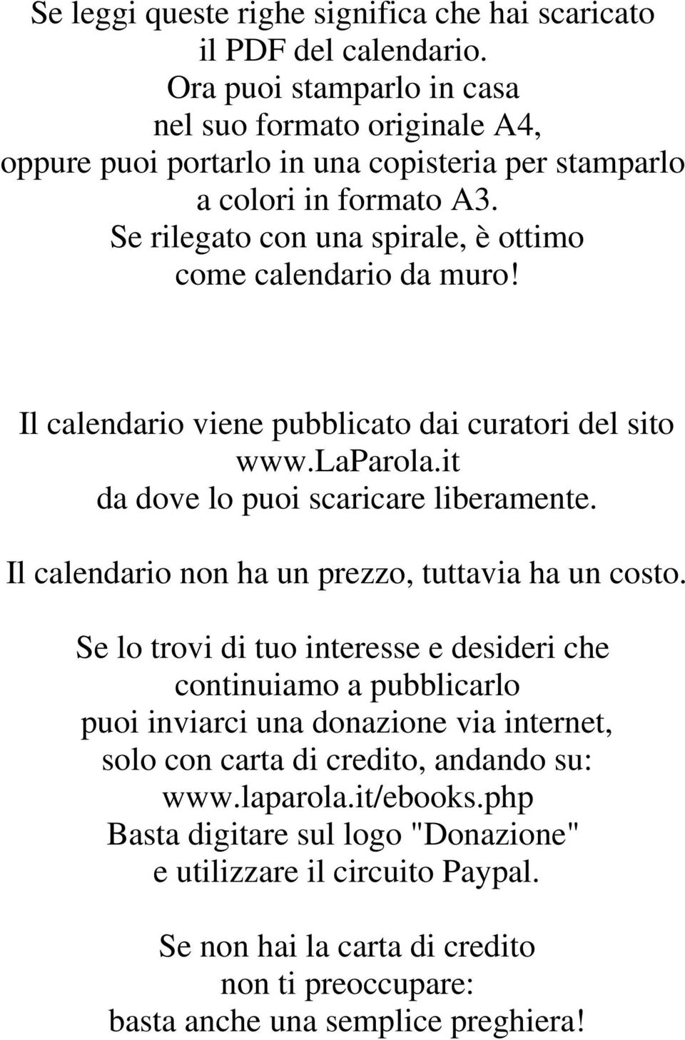 Se rilegato con una spirale, è ottimo come calendario da muro! Il calendario viene pubblicato dai curatori del sito www.laparola.it da dove lo puoi scaricare liberamente.