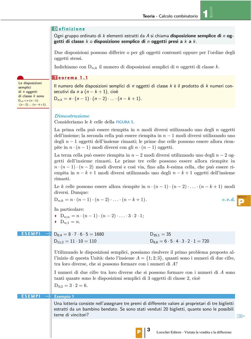 Indichiamo con D n;k il numero di disposizioni semplici di n oggetti di classe k. Le disposizioni semplici di n oggetti di classe k sono D n;k =n (n (n (n k +. T e o r e m a.