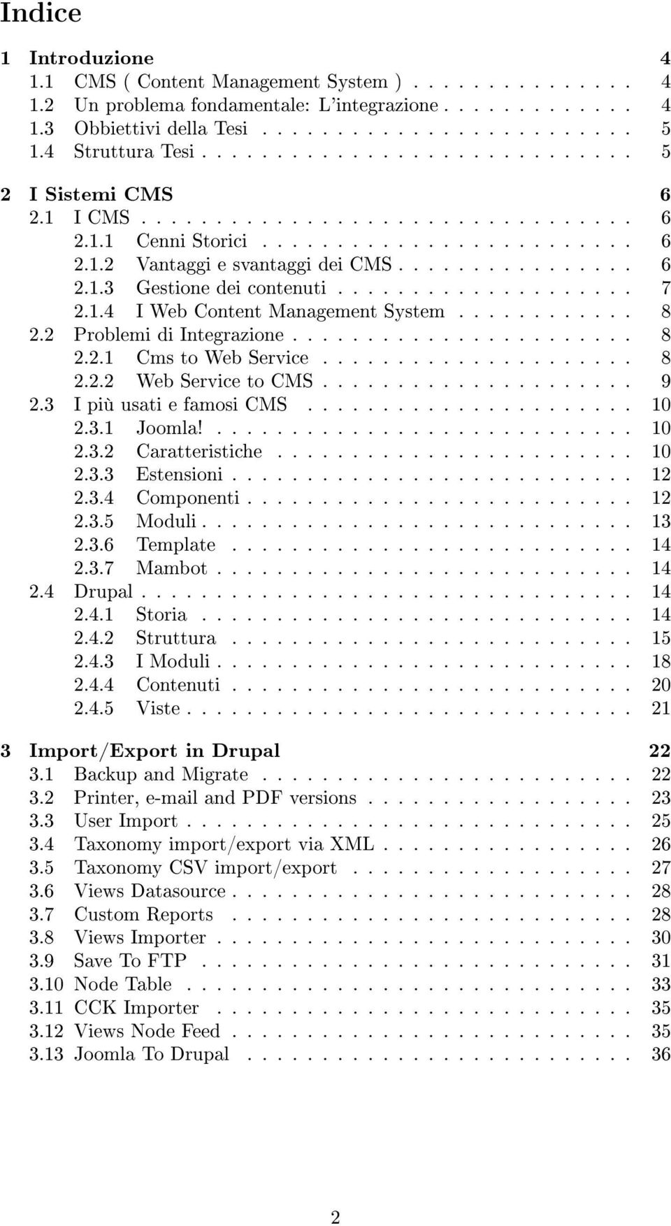 ................... 7 2.1.4 I Web Content Management System............ 8 2.2 Problemi di Integrazione....................... 8 2.2.1 Cms to Web Service..................... 8 2.2.2 Web Service to CMS.