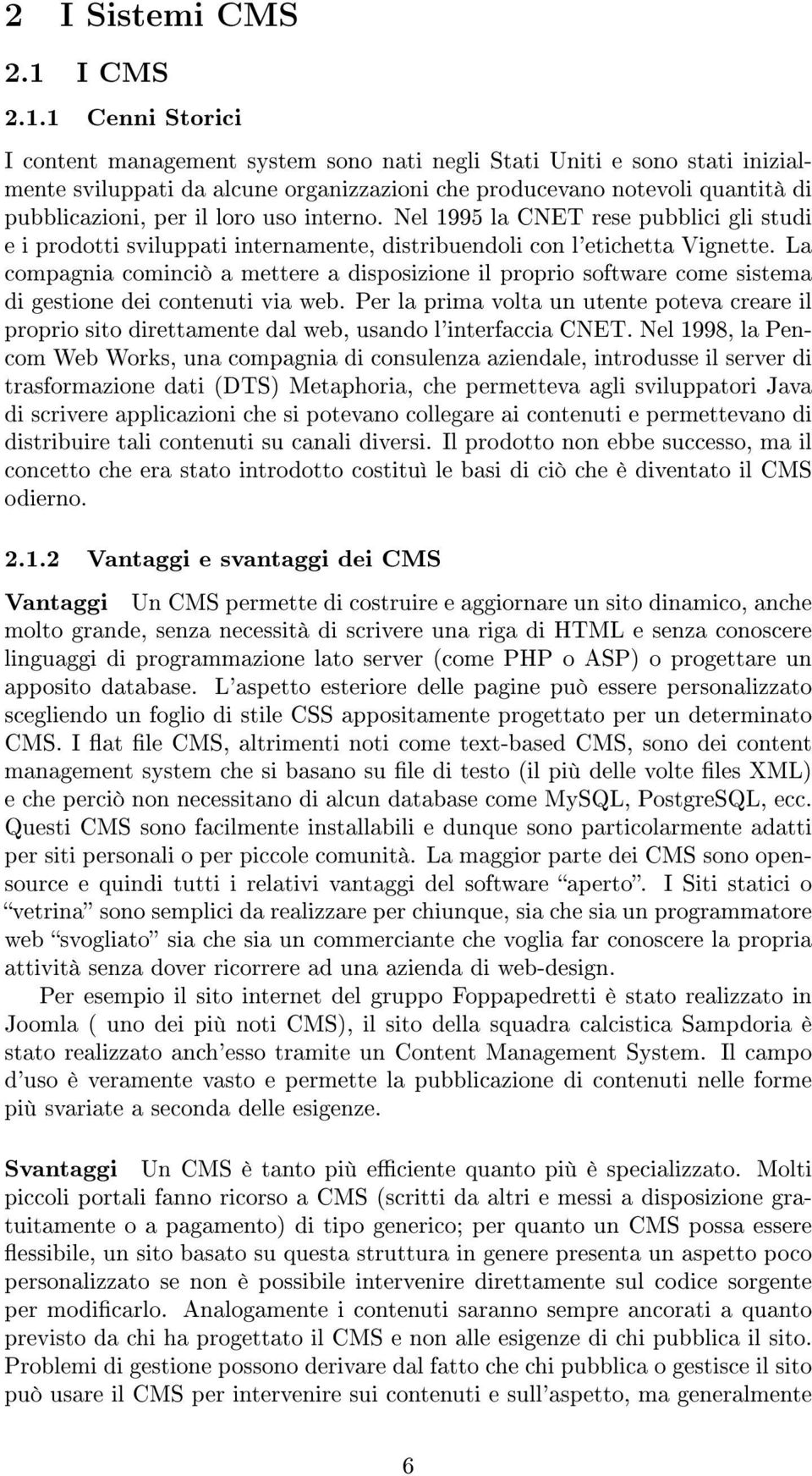 1 Cenni Storici I content management system sono nati negli Stati Uniti e sono stati inizialmente sviluppati da alcune organizzazioni che producevano notevoli quantità di pubblicazioni, per il loro