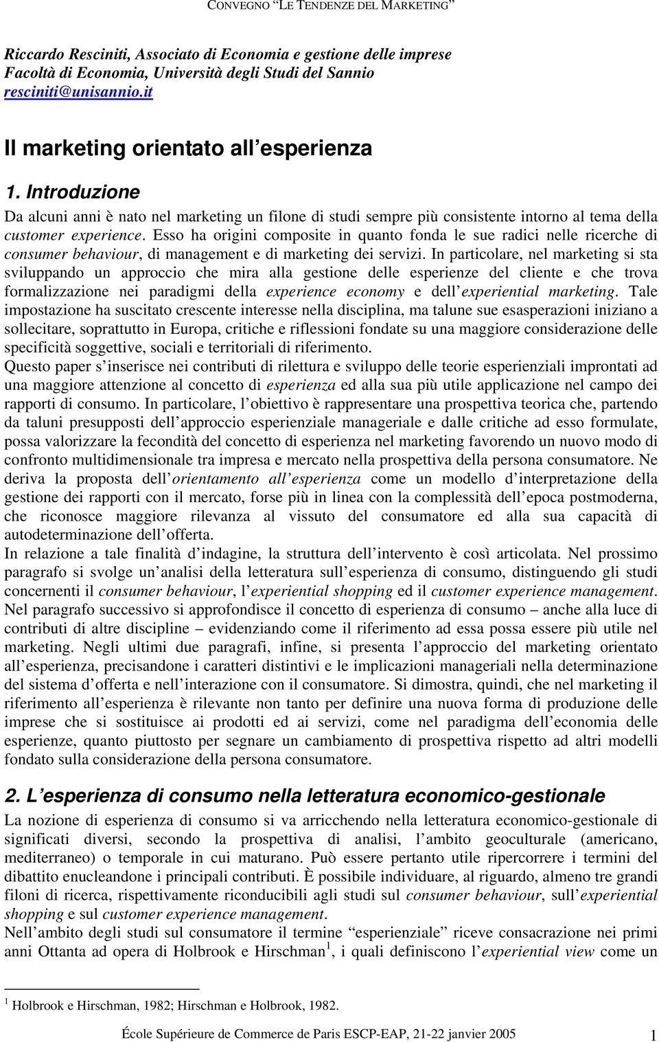 Esso ha origini composite in quanto fonda le sue radici nelle ricerche di consumer behaviour, di management e di marketing dei servizi.