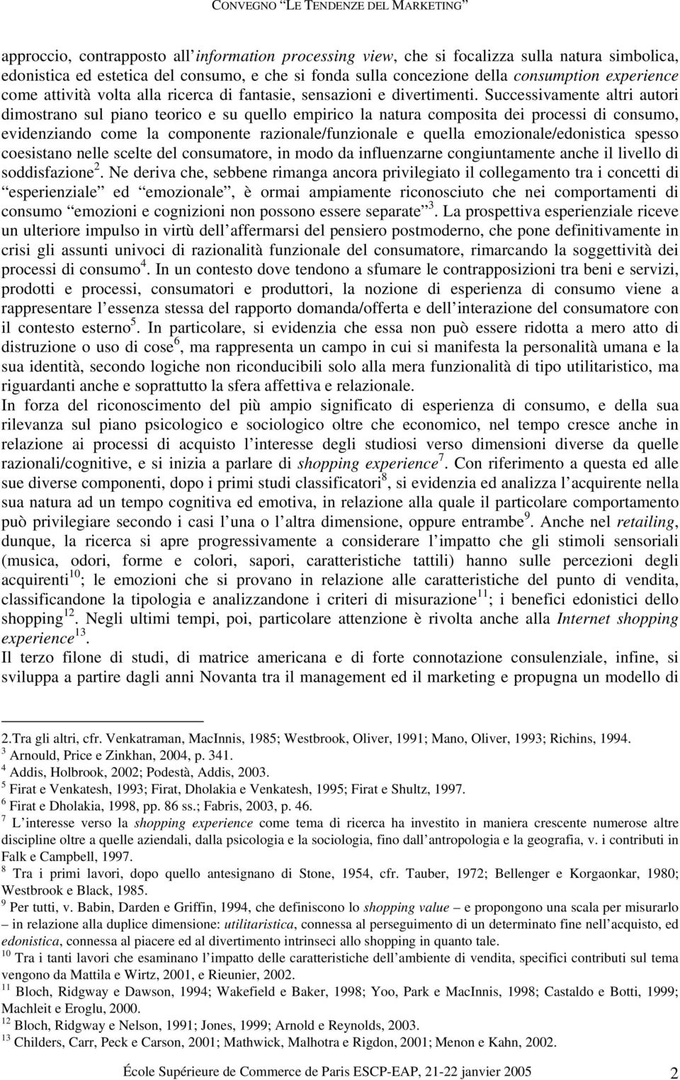 Successivamente altri autori dimostrano sul piano teorico e su quello empirico la natura composita dei processi di consumo, evidenziando come la componente razionale/funzionale e quella