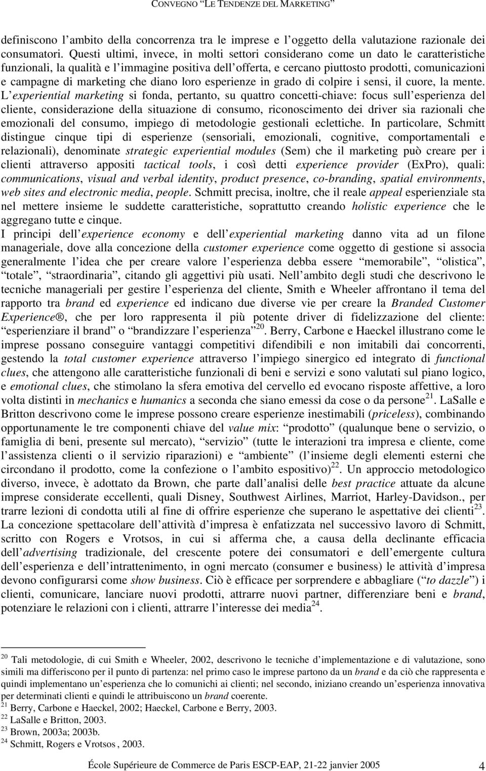 di marketing che diano loro esperienze in grado di colpire i sensi, il cuore, la mente.