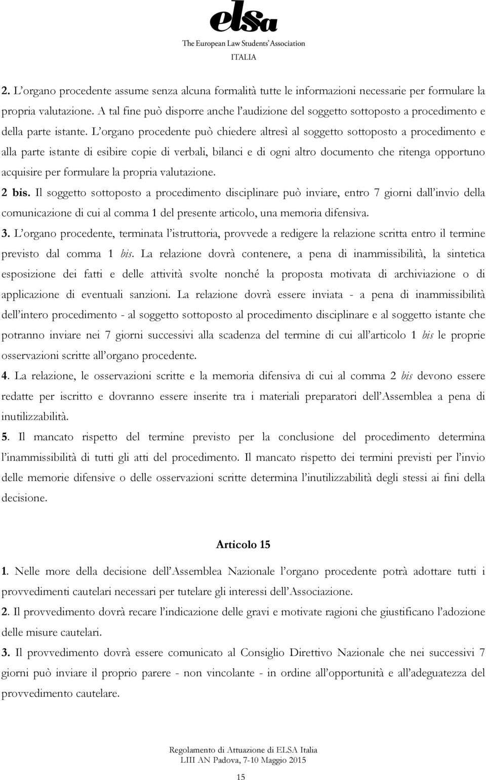 L organo procedente può chiedere altresì al soggetto sottoposto a procedimento e alla parte istante di esibire copie di verbali, bilanci e di ogni altro documento che ritenga opportuno acquisire per