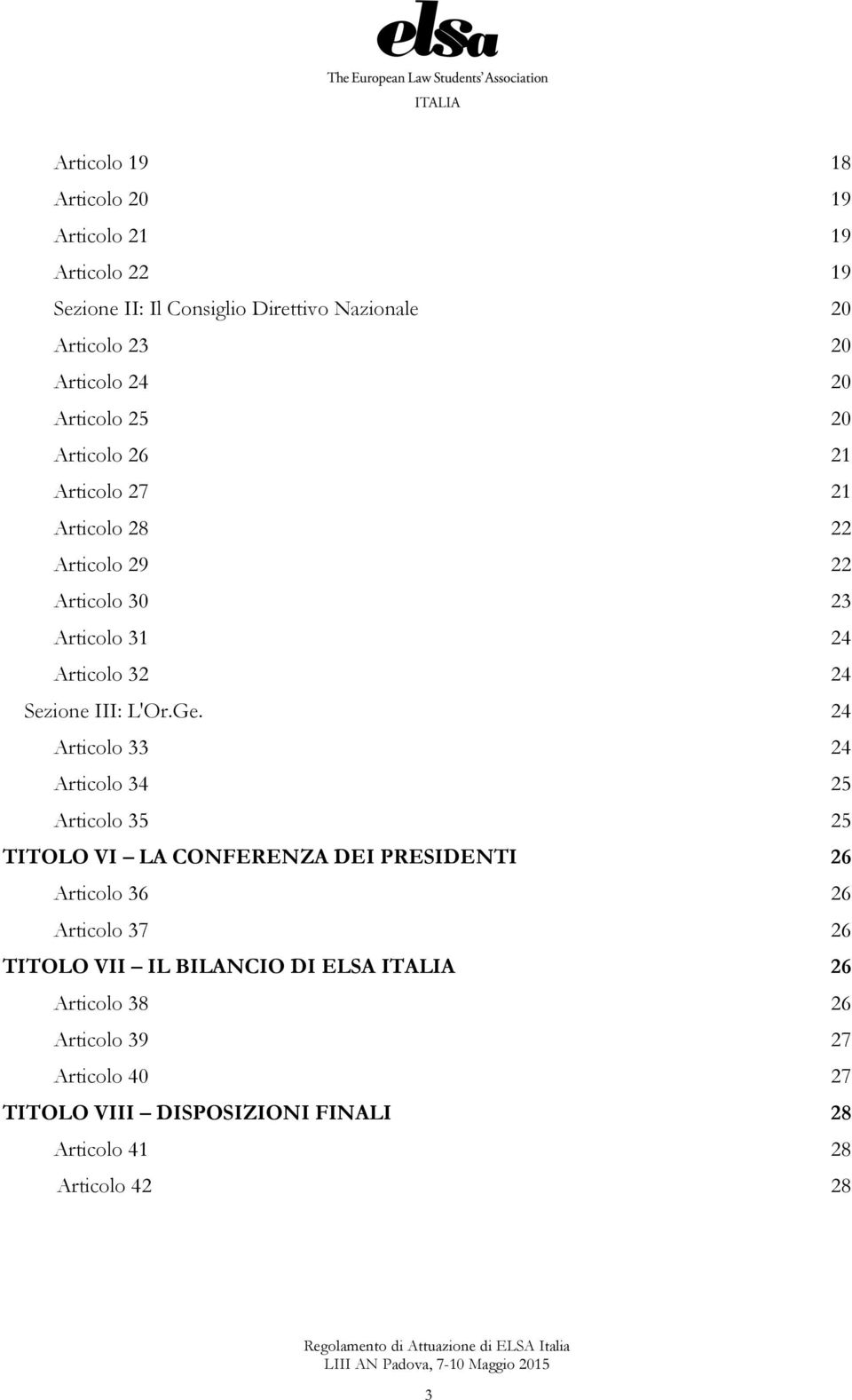 Articolo 33 Articolo 34 Articolo 35 TITOLO VI LA CONFERENZA DEI PRESIDENTI Articolo 36 Articolo 37 TITOLO VII IL BILANCIO DI ELSA ITALIA