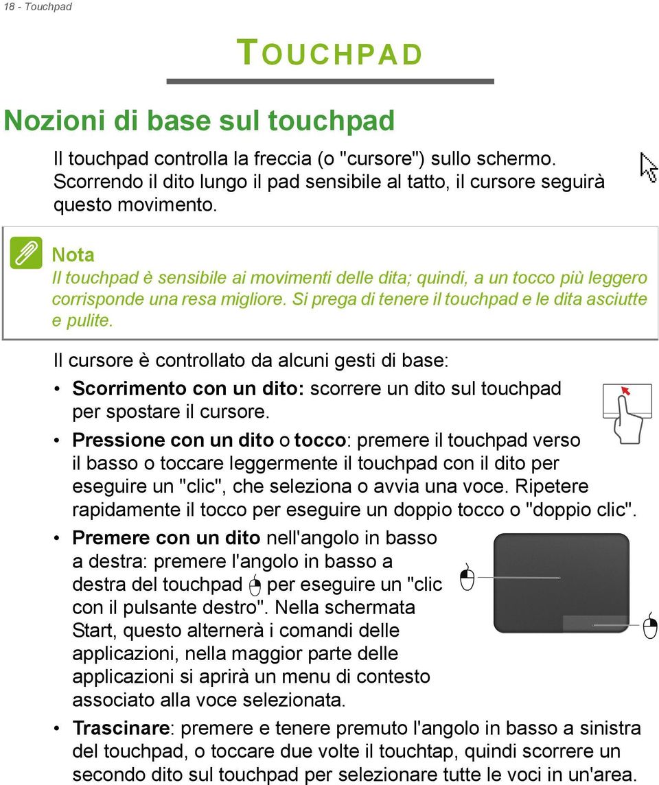 Nota Il touchpad è sensibile ai movimenti delle dita; quindi, a un tocco più leggero corrisponde una resa migliore. Si prega di tenere il touchpad e le dita asciutte e pulite.