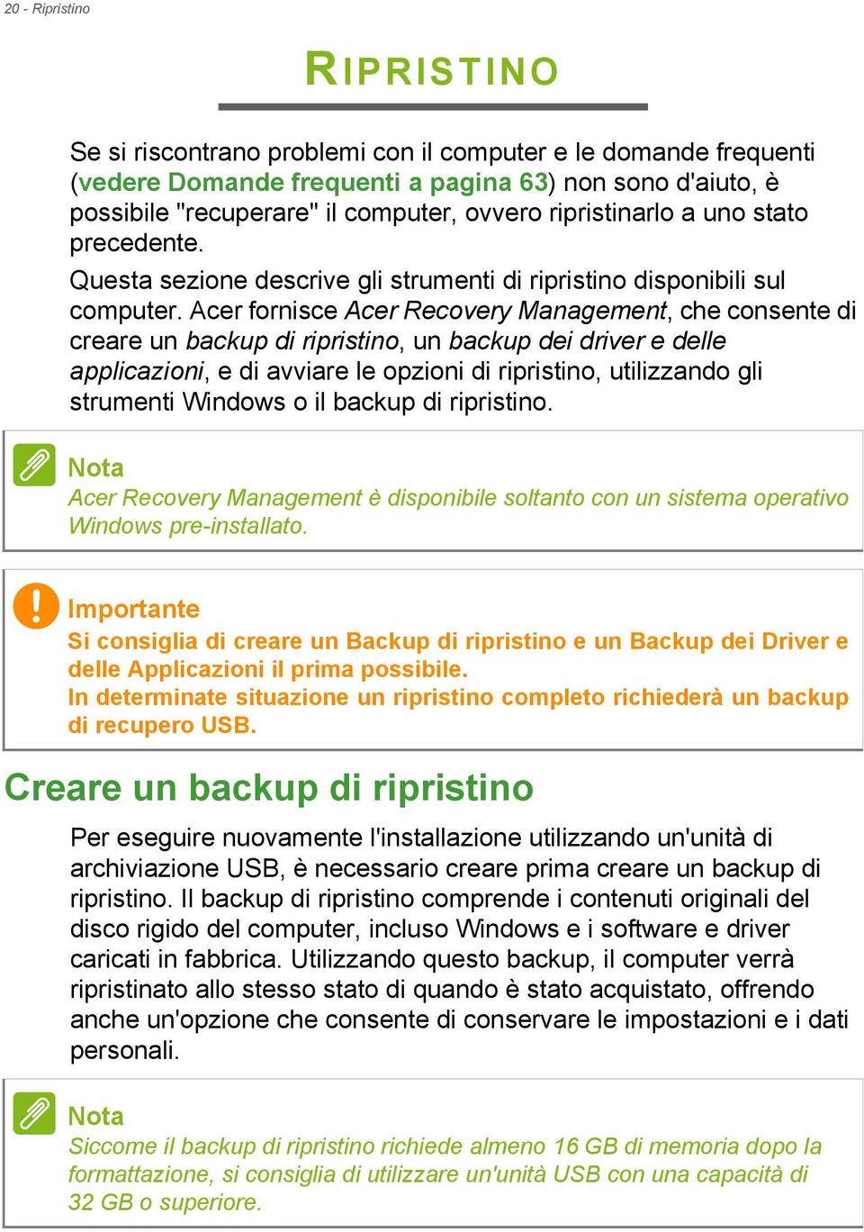 Acer fornisce Acer Recovery Management, che consente di creare un backup di ripristino, un backup dei driver e delle applicazioni, e di avviare le opzioni di ripristino, utilizzando gli strumenti