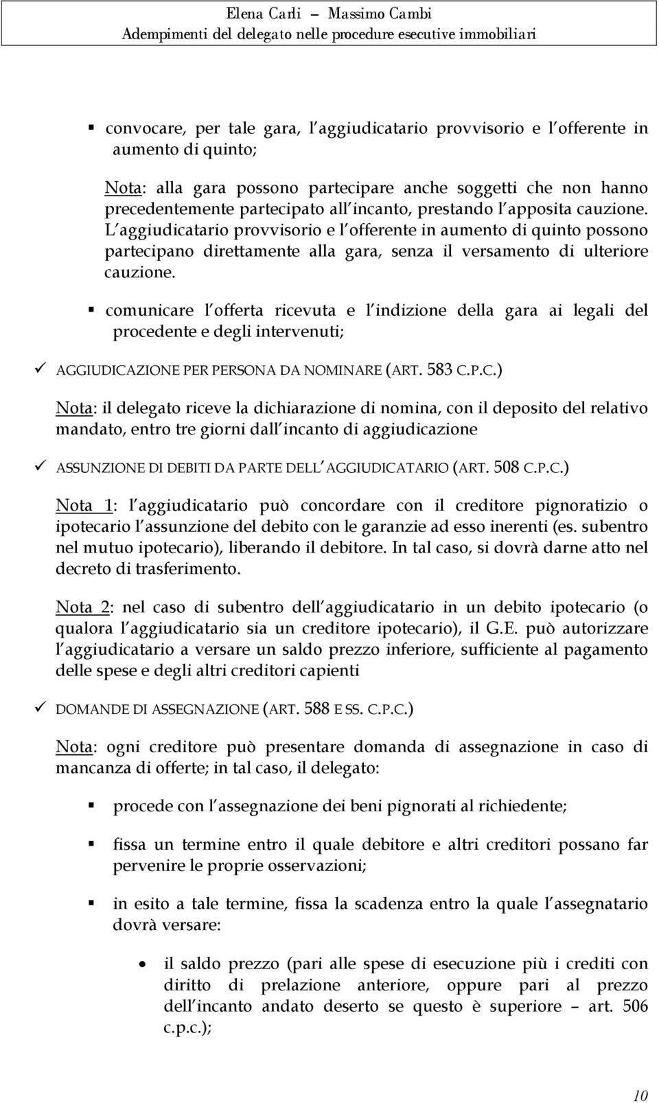 comunicare l offerta ricevuta e l indizione della gara ai legali del procedente e degli intervenuti; AGGIUDICA