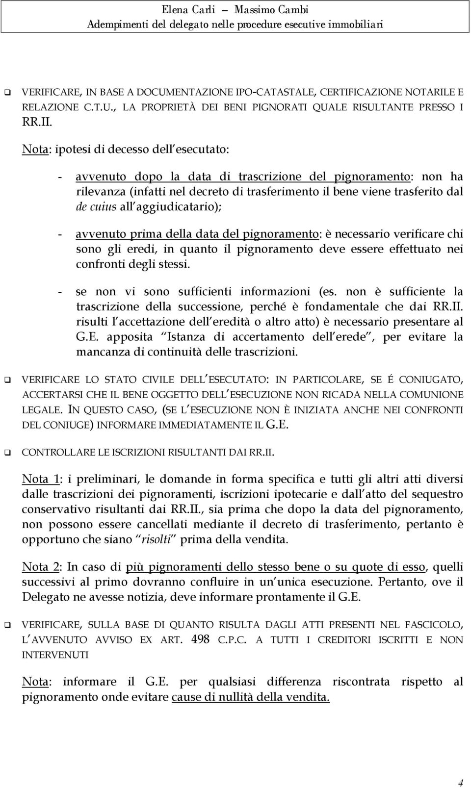 aggiudicatario); - avvenuto prima della data del pignoramento: è necessario verificare chi sono gli eredi, in quanto il pignoramento deve essere effettuato nei confronti degli stessi.