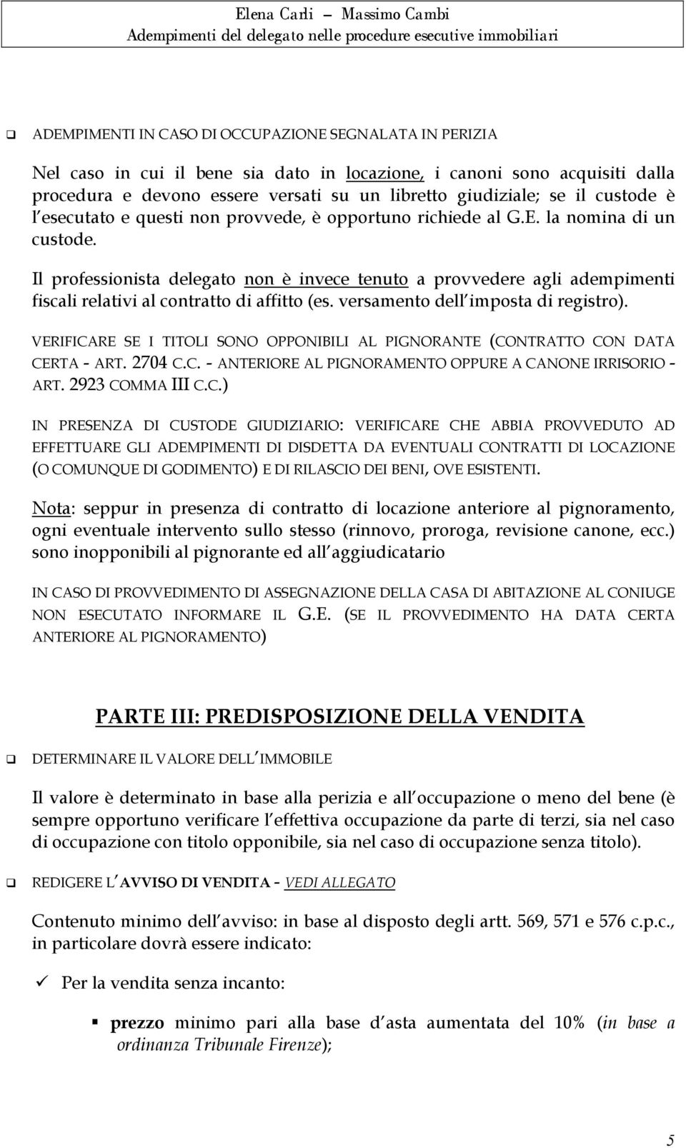 Il professionista delegato non è invece tenuto a provvedere agli adempimenti fiscali relativi al contratto di affitto (es. versamento dell imposta di registro).