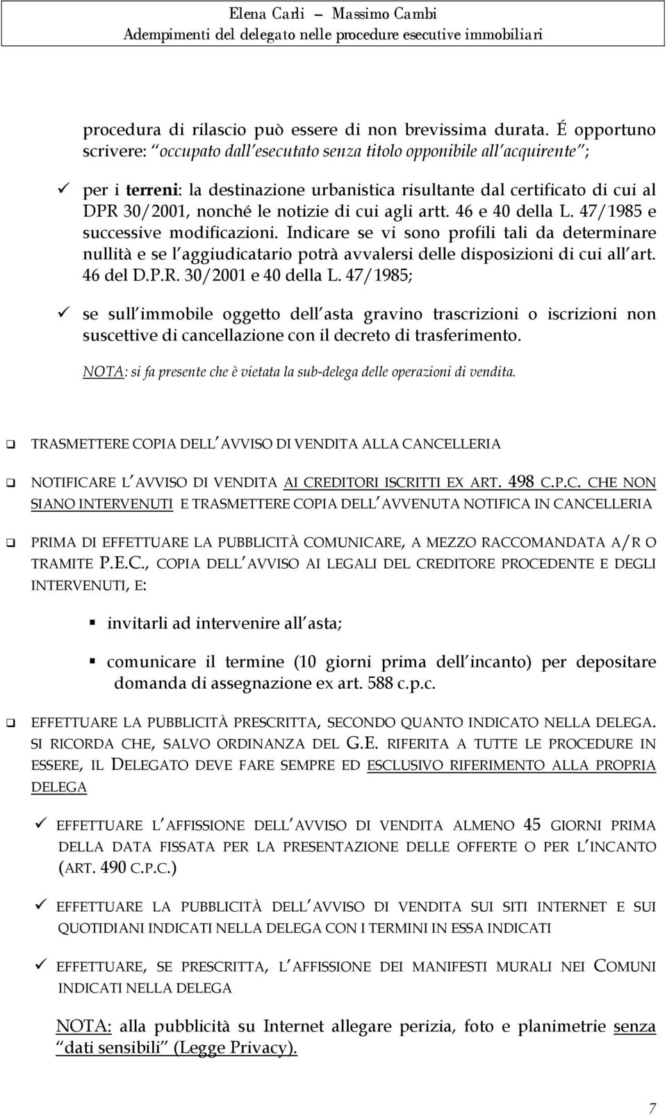 di cui agli artt. 46 e 40 della L. 47/1985 e successive modificazioni. Indicare se vi sono profili tali da determinare nullità e se l aggiudicatario potrà avvalersi delle disposizioni di cui all art.