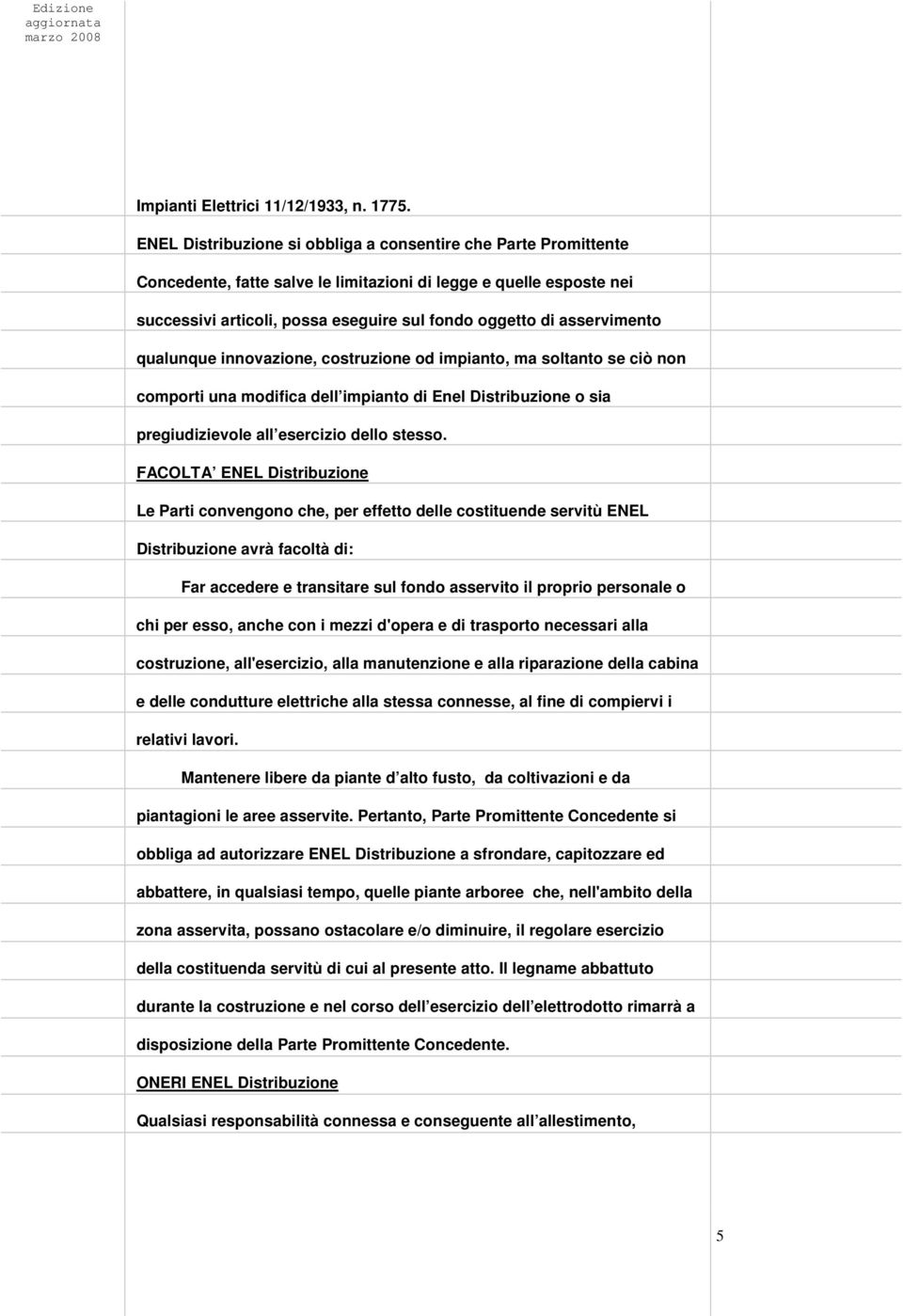 asservimento qualunque innovazione, costruzione od impianto, ma soltanto se ciò non comporti una modifica dell impianto di Enel Distribuzione o sia pregiudizievole all esercizio dello stesso.