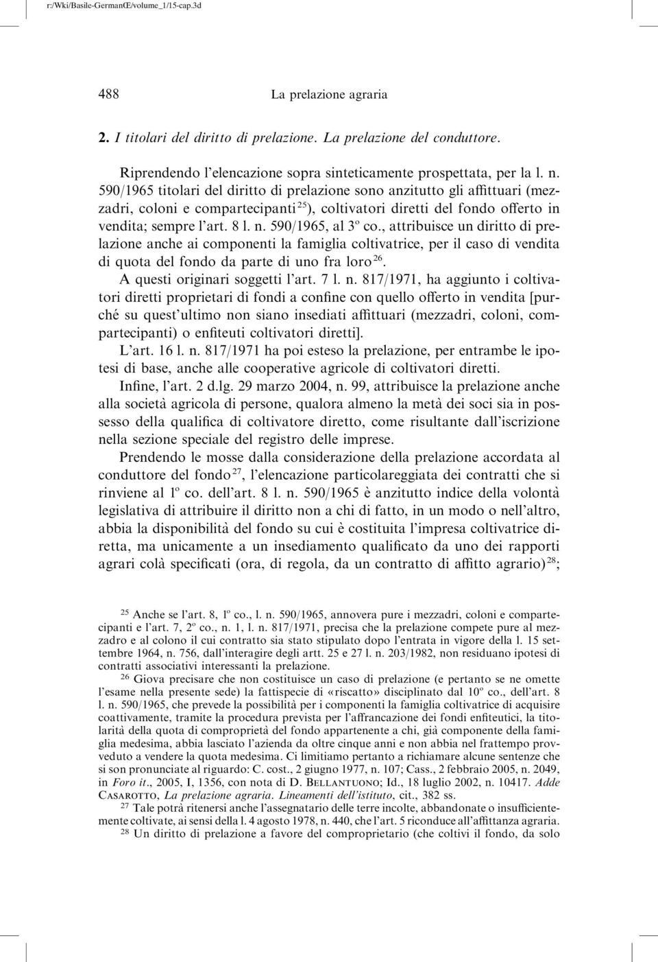 590/1965, al 3 o co., attribuisce un diritto di prelazione anche ai componenti la famiglia coltivatrice, per il caso di vendita di quota del fondo da parte di uno fra loro 26.