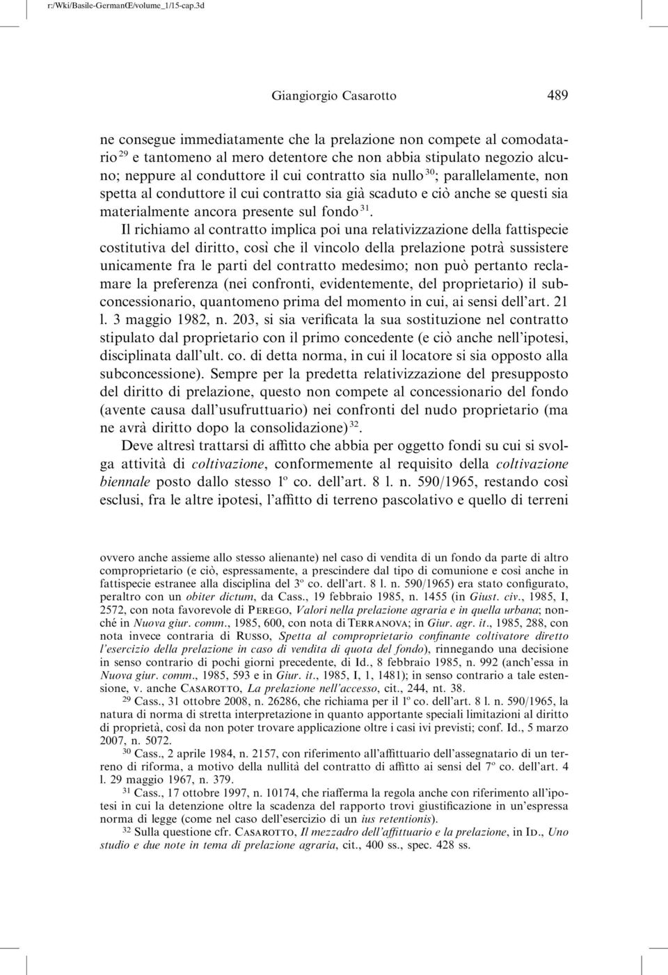 Il richiamo al contratto implica poi una relativizzazione della fattispecie costitutiva del diritto, cosı` che il vincolo della prelazione potra` sussistere unicamente fra le parti del contratto