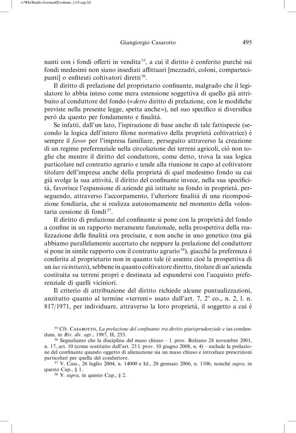 Il diritto di prelazione del proprietario confinante, malgrado che il legislatore lo abbia inteso come mera estensione soggettiva di quello gia` attribuito al conduttore del fondo («detto diritto di