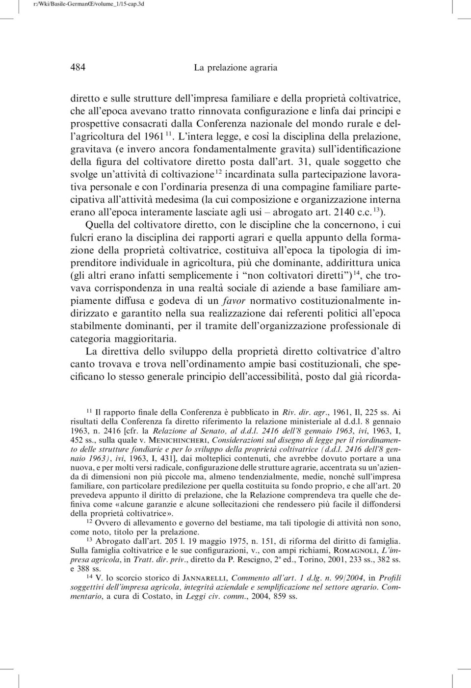 L intera legge, e cosı` la disciplina della prelazione, gravitava (e invero ancora fondamentalmente gravita) sull identificazione della figura del coltivatore diretto posta dall art.